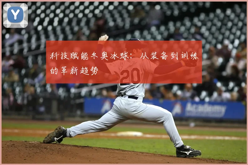 科技赋能冬奥冰球：从装备到训练的革新趋势